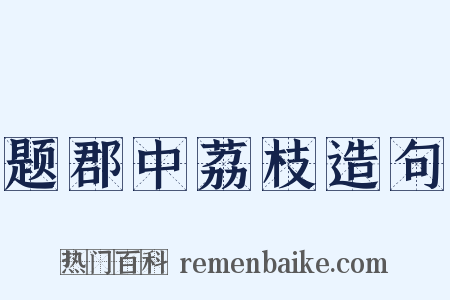 题郡中荔枝造句是什么意思的图片